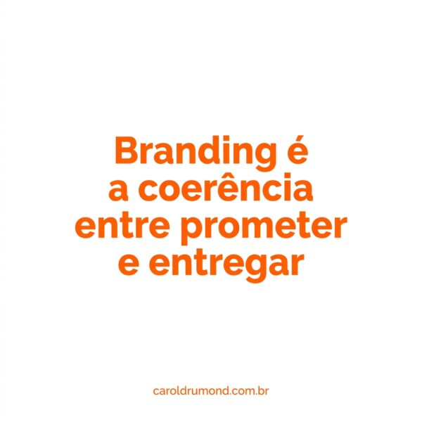 Branding é a coerência entre o que você promete e o que entrega